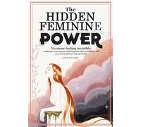 The Hidden Feminine Power: No More Feeling Invisible: Embrace Your Grace and Step Into the Confident Self You Were Always Meant to Be