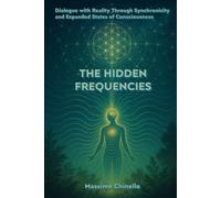 THE HIDDEN FREQUENCIES: Dialogue with Reality Through Synchronicity and Expanded States of Consciousness
