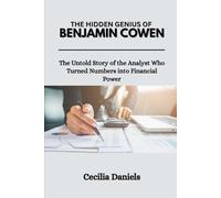 THE HIDDEN GENIUS OF BENJAMIN COWEN: The Untold Story of the Analyst Who Turned Numbers into Financial Power