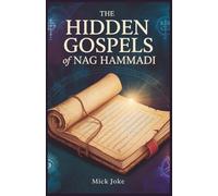 The Hidden Gospels of Nag Hammadi: Unlocking Gnostic Wisdom: Discover Ancient Texts That Challenge Christianity and Reveal Mystical Insights into Early Judaism and Ancient Spirituality