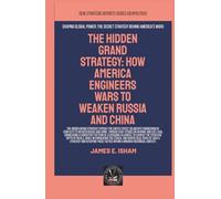 The Hidden Grand Strategy: How America Engineers Wars To Weaken Russia And China