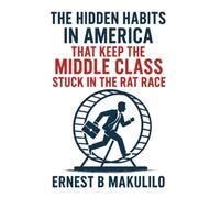 THE HIDDEN HABITS IN AMERICA THAT KEEP THE MIDDLE CLASS STUCK IN THE RAT RACE: How to Escape the Middle Class Trap and Join America’s Wealthiest 5% as an Immigrant