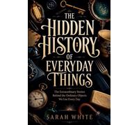 The Hidden History of Everyday Things