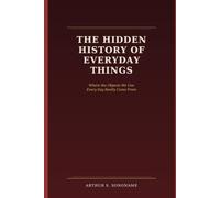 The Hidden History of Everyday Things: Where the Objects We Use Every Day Really Come From