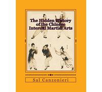 The Hidden History of the Chinese Internal Martial Arts: Exploring the Mysterious Connections Between Long Fist Boxing and the Origins and Roots of Bagua Zhang, Taiji Quan, Xingyi Quan, and more