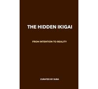 THE HIDDEN IKIGAI - ALL IN ONE JOURNAL: FROM INTENTION TO REALITY