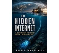 The Hidden Internet: A Journey Inside the Largest Invisible Machine Ever Built