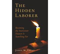 The Hidden Laborer: Becoming the Intercessor Heaven Is Searching For