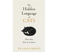 The Hidden Language of Cats: Learn what your feline friend is trying to te...