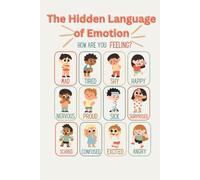 The Hidden Language of Emotion: The Hidden Language of Emotion: Unlock the Power of Your Feelings to Transform Your World
