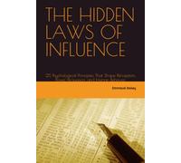 THE HIDDEN LAWS OF INFLUENCE: 25 Psychological Principles That Shape Perception, Power, Persuasion, and Human Behavior