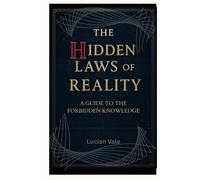 The Hidden Laws of Reality: A Guide to the Forbidden Knowledge