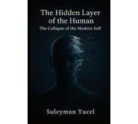 The Hidden Layer of the Human: The Collapse of the Modern Self: 3