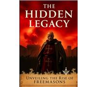 The Hidden Legacy: Unveiling the Rise of Freemasons