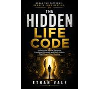 The Hidden Life Code: Unlock the Mental Patterns, Emotional Strength, and Daily Habits That Shape Your Destiny