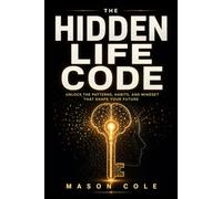 THE HIDDEN LIFE CODE: Unlock the Patterns, Habits, and Mindset That Shape Your Future