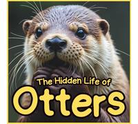 The Hidden Life of Otters: Learn About Otters with Fun Facts and Beautiful Photography | Sea Otters, River Otters, and Ocean Animals for Kids, Parents, Teachers, and Homeschool Learning