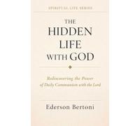 The Hidden Life with God: Rediscovering the Power of Daily Communion with The Lord: 1