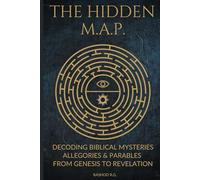 The Hidden M.A.P.: Decoding Biblical Mysteries Allegories & Parables From Genesis to Revelation