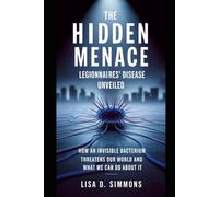 The Hidden Menace: Legionnaires' Disease Unveiled: How an Invisible Bacterium Threatens Our World and What We Can Do About It