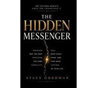 The Hidden Messenger: Discover Why You Keep Repeating the Same Conflicts, Heal What Fuels Them, and Take Back Control of Your Life