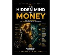 The Hidden Mind of Money: Why We Feel, Believe, and Decide the Way We Do About Money