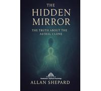 The Hidden Mirror: The Truth About The Astral Clone