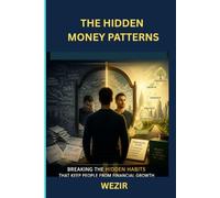 THE HIDDEN MONEY PATTERNS: Break the Habits That Block Financial Success