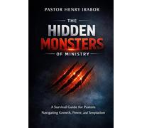 The Hidden Monsters of Ministry: A Survival Guide for Pastors Navigating Growth, Power, and Temptation
