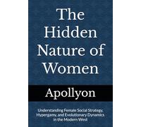 The Hidden Nature of Women: Understanding Female Social Strategy, Hypergamy, and Evolutionary Dynamics in the Modern West