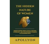 The Hidden Nature of Women: Understanding Female Social Strategy, Hypergamy, and Evolutionary Dynamics in the Modern West