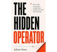 The Hidden Operator: How to Stop Carrying the Invisible Work-and Help Your Child Take Ownership