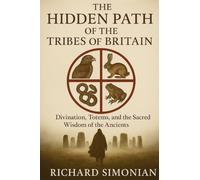 The Hidden Path Of The Tribes Of Britain: Divination, Totems, And The Sacred Wisdom Of The Ancients