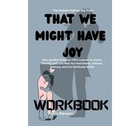 The Hidden Path to Joy from That We Might Have Joy Workbook: How Jennifer Finlayson-Fife’s Lessons on Desire, Divinity, and Love Help You Heal Shame, Embrace Intimacy, and Live Spiritually Whole