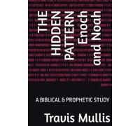 THE HIDDEN PATTERN Enoch and Noah: A BIBLICAL & PROPHETIC STUDY