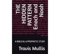 THE HIDDEN PATTERN Enoch and Noah: A BIBLICAL & PROPHETIC STUDY