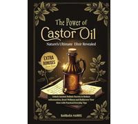 The Hidden Power of Castor Oil: Nature’s Ultimate Elixir Revealed: Unlock Ancient Holistic Secrets to Reduce Inflammation, Boost Wellness and Rediscover Your Glow with Practical Everyday Tips