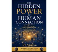 The Hidden Power of Human Connection: Read Body Language, Decode Unspoken Emotions, and Build Relationships That Transform You