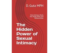 The Hidden Power of Sexual Intimacy: How Intimacy Heals Your Body, Mind, and Relationships