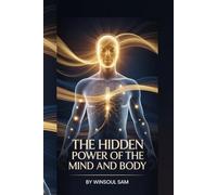 THE HIDDEN POWER OF THE MIND AND BODY