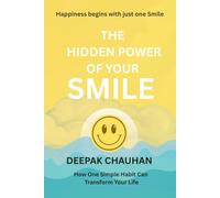 The Hidden Power of Your Smile: How a Simple Smile Can Transform Your Mind, Relationships, and Life