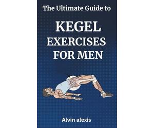 The Hidden Power: The Ultimate Guide to Kegel Exercises for Men