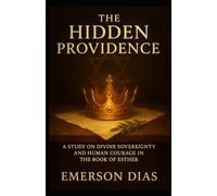 The Hidden Providence: A Study on Divine Sovereignty and Human Courage in the Book of Esther
