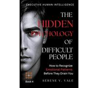 The Hidden Psychology of Difficult People: How to Recognize Emotional Patterns Before They Drain You