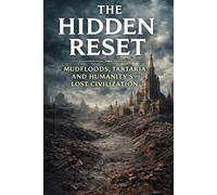 The Hidden Reset: Mudfloods, Tartaria, and Humanity’s Lost Civilization