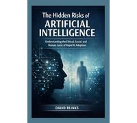 The Hidden Risks of Artificial Intelligence: Understanding the Ethical, Social, and Human Costs of Rapid AI Adoption