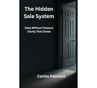 The Hidden Sale System: Sales Without Pressure. Clarity That Closes.