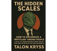 The Hidden Scales: How to Recognize a “Reptilian” Among People: A Guide to Understanding Power, Perception, and the Myth of the Cold-Blooded Elite