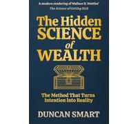 The Hidden Science of Wealth: The Method That Turns Intention into Reality