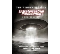 The Hidden Secrets - Extraterrestrial Paranormal Conspiracies: Revealing the Secrets That Changed the World